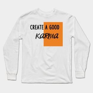 Create a good karma Long Sleeve T-Shirt
